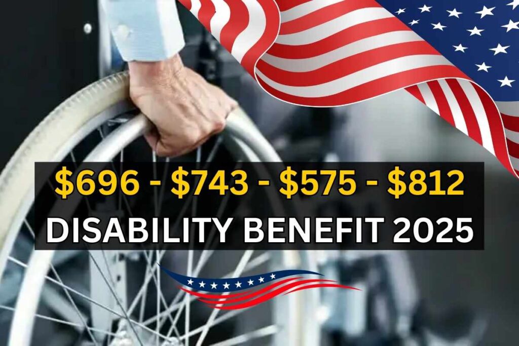 $696 - $743 - $575 - $812 Disability Benefit 2025